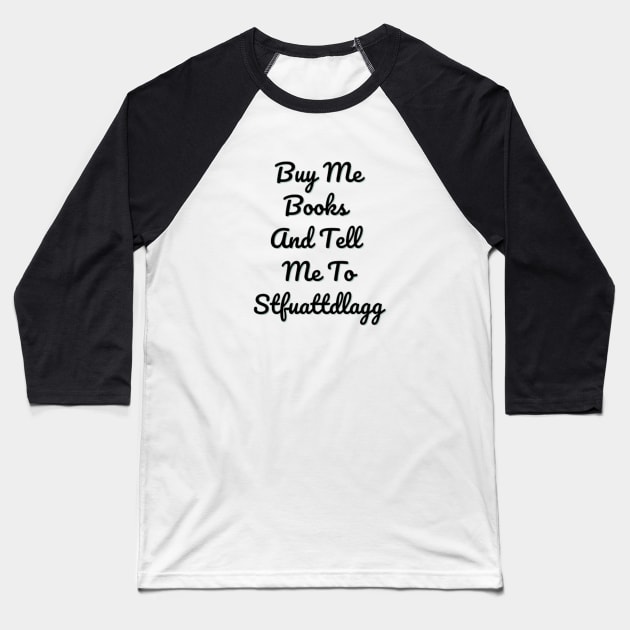 Buy Me Books And Tell Me To Stfuattdlagg Baseball T-Shirt by DREAMBIGSHIRTS